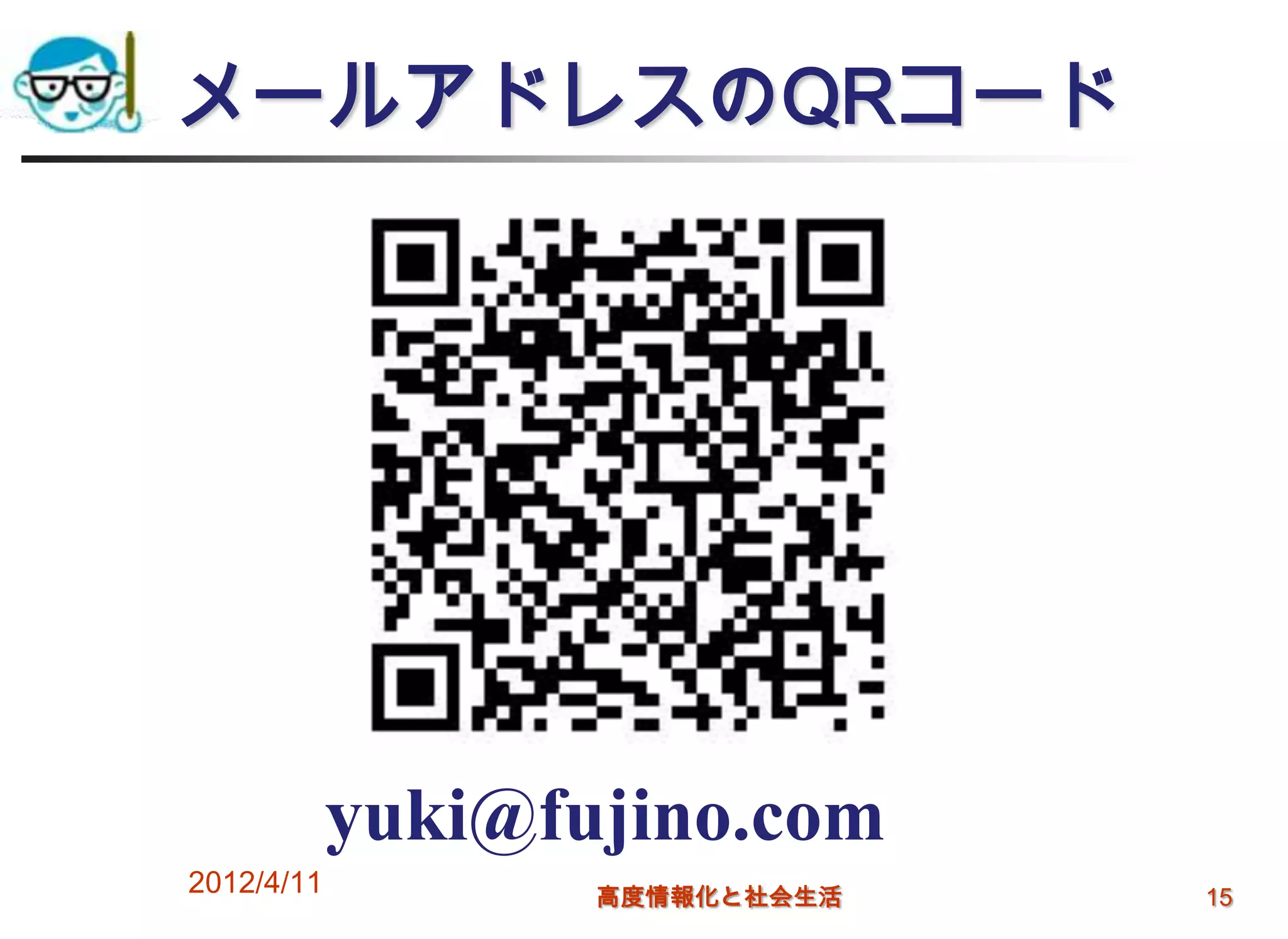 メールアドレスのQRコード




            yuki@fujino.com
2012/4/11          高度情報化と社会生活   15
 