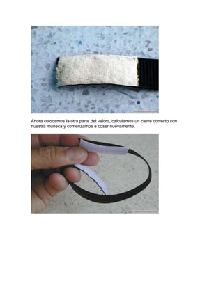 Ahora colocamos la otra parte del velcro, calculamos un cierre correcto con
nuestra muñeca y comenzamos a coser nuevamente.
 