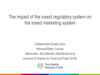 The impact of the insect regulatory system on
the insect marketing system
Lähteenmäki-Uutela, Anu;
Hénault-Ethier, Louise;
Marimuthu, Siva Barathi (Sharllene) et al.
(Journal of Insects for Food and Feed 2018)
 