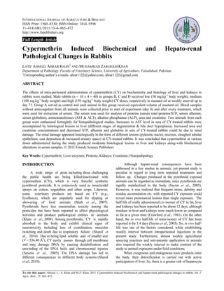 INTERNATIONAL JOURNAL OF AGRICULTURE & BIOLOGY
ISSN Print: 1560–8530; ISSN Online: 1814–9596
11–414/ARL/2011/13–6–865–872
http://www.fspublishers.org

Full Length Article

Cypermethrin Induced Biochemical                                                                       and             Hepato-renal
Pathological Changes in Rabbits
LATIF AHMAD, AHRAR KHAN1 AND MUHAMMAD ZARGHAM KHAN
Department of Pathology, Faculty of Veterinary Science, University of Agriculture, Faisalabad, Pakistan
1
 Corresponding author’s e-mails: ahrar1122@yahoo.com; ahrar1122@gmail.com

ABSTRACT

The effects of intra-peritoneal administration of cypermethrin (CY) on biochemistry and histology of liver and kidneys in
rabbits were studied. Male rabbits (n = 10 x 4 = 40) in groups B, C and D received low (50 mg.kg-1 body weight), medium
(100 mg.kg-1 body weight) and high (150 mg.kg-1 body weight) CY doses, respectively in mustard oil at weekly interval up to
day 71. Group A served as control and each animal in this group received equivalent volume of mustard oil. Blood samples
without anticoagulant from all animals were collected prior to start of experiment (day 0) and after every treatment, which
were used for extraction of serum. The serum was used for analysis of proteins (serum total proteins/STP, serum albumin,
serum globulins), aminotransferases (AST & ALT), alkaline phosphatase (ALP), urea and creatinine. Two animals from each
group were euthanized fortnightly for histopathological studies. Increases in AST level in sera of CY-treated rabbits were
accompanied by histological lesions in liver (different stages of degeneration & bile duct hyperplasia). Increased urea and
creatinine concentrations and decreased STP, albumin and globulins in sera of CY-treated rabbits could be due to renal
damage. The renal damage appeared histologically in the form of different lesions (pyknotic nuclei, necrosis, sloughed tubular
epithelium, cast deposition & increased urinary space) in CY-treated rabbits. It was concluded that cypermethrin at various
doses administered during the study produced moderate histological lesions in liver and kidneys along-with biochemical
alterations in serum samples. © 2011 Friends Science Publishers

Key Words: Cypermethrin; Liver enzymes; Proteins; Kidneys; Creatinine; Histopathpology

INTRODUCTION                                                                        Although hepato-renal consequences have been
                                                                              addressed in a few studies in animals, yet present study is
       A wide range of pests including those challenging                      peculiar in regard to long term repeated treatments and
the public health are being killed/inactivated with                           follow up. Changes produced in the pyrethroid exposed
cypermethrin (CY), which is very forceful synthetic                           animals can be regarded as immediate, since pyrethroids are
pyrethroid pesticide. It is extensively used as insecticidal                  rapidly metabolized in the body (Sayim et al., 2005).
sprays on cotton, vegetables and other crops. Likewise,                       However, it was realized that frequent stress, debility and
some veterinary products are based on CY (e.g.,                               residue accumulation etc. with repeated CY exposure could
Ecofleece), which are popularly used for dipping or                           reveal more pronounced lesions than single exposure. The
showering of food animals (Shah et al., 2007).                                half-life of orally administered cis-isomer of CY in fat, liver
Pyrethroids have less mammalian toxicity among the                            and kidneys has been reported to be about 12 days, although
pesticides but have been reported to affect physiological                     residues in liver and kidneys were much lower as compared
activities and produce pathological entities in animals                       to fat at a given time (Crawford et al., 1981). On the other
(Khan et al., 2009). Among pyrethroids, CY is rapidly                         hand, the in vivo half-life of trans-isomer of CY has been
absorbed in the body and exhibit clinical signs of                            reported to be 3.4 days (Sayim et al., 2005). So, in vivo half-
neurotoxicity including loss of coordination, muscular                        life was one of the factors considered, while establishing
twitching and death due to respiratory failure (Sharaf et                     weekly interval between intraperitoneal injections in the
al., 2010). Due to being lipid soluble and of smaller size                    present study. Furthermore, almost weekly agricultural
(V = 536.40 Å3), CY easily passes through cell membrane                       spraying practices and anti-parasite application in animals
and may damage DNA by causing destabilization and                             also required the weekly interval to make contrast of the
unwinding of the DNA helix and chromosomal injuries                           study to animal exposures under field conditions.
(Saxena et al., 2005). The DNA damage has led to                                    When exogenous and endogenous toxic products enter
different consequences in different body systems (Sharaf                      the body, their detoxification is carried out with active
et al., 2010).                                                                participation of liver. So, there is a greater risk of hepatocyte


To cite this paper: Ahmad, L., A. Khan and M.Z. Khan, 2011. Cypermethrin induced biochemical and hepato-renal pathological changes in rabbits. Int. J.
Agric. Biol., 13: 865–872
 