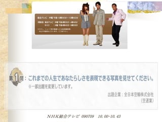 ＮＨＫ総合テレビ 090709 10.00-10.43
 