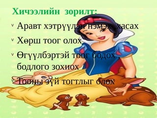 Хичээлийн зорилт:
v
  Аравт хэтрүүлэн нэмэх ,хасах
v
    Хөрш тоог олох
v
    Өгүүлбэртэй тоог бодох ,
    бодлого зохиох
v
    Тооны зүй тогтлыг олох
 