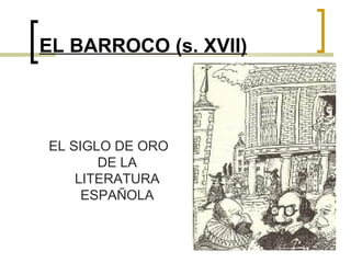 EL BARROCO (s. XVII)




EL SIGLO DE ORO
       DE LA
    LITERATURA
     ESPAÑOLA
 