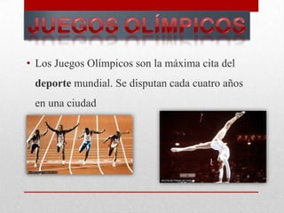 • Los Juegos Olímpicos son la máxima cita del
 deporte mundial. Se disputan cada cuatro años
 en una ciudad
 