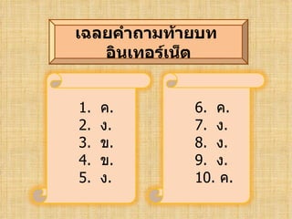 ๶ฉลยคำาถามท้ายบท
   อิȨทอร์๶Ȩต


1.   ค.      6. ค.
2.   ง.      7. ง.
3.   ข.      8. ง.
4.   ข.      9. ง.
5.   ง.      10. ค.
 