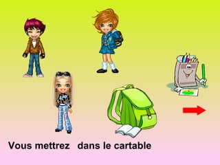 Vous mettrez dans le cartable