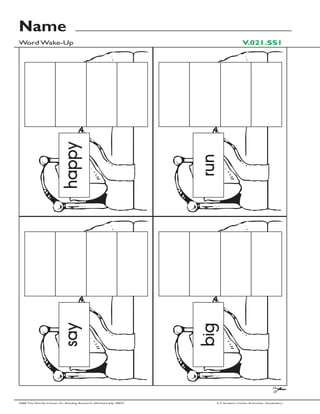 Name
Word Wake-Up                                                                          V.021.SS1



                          happy




                                                                    run
                          say




                                                                    big




2006 The Florida Center for Reading Research (Revised July, 2007)     2-3 Student Center Activities: Vocabulary
 