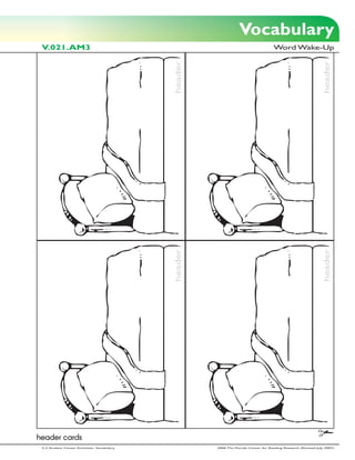 Vocabulary
 V.021.AM3                                                                           Word Wake-Up




                                             header




                                                                                                                header
                                             header




                                                                                                                header




header cards
 2-3 Student Center Activities: Vocabulary            2006 The Florida Center for Reading Research (Revised July, 2007)
 