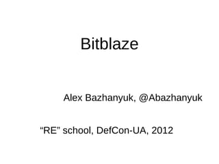 Bitblaze


    Alex Bazhanyuk, @Abazhanyuk


“RE” school, DefCon-UA, 2012
 