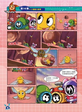 第14 集   小瑩蜂大麻煩




                                  啊呀
                                    ～
轟隆隆！                    匡！



                          啊！




                                  這麼可愛的小瑩蜂
                                  怎麼會害我們呢？

                        就是啊！它的傷
                        肯定好了。




8
 