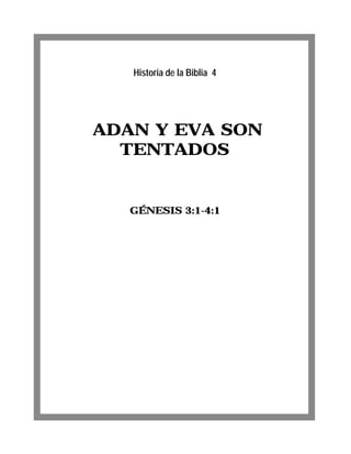 Historia de la Biblia 4




ADAN Y EVA SON
  TENTADOS


   GÉNESIS 3:1-4:1
 