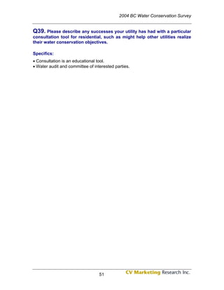 2004 BC Water Conservation Survey


Q39. Please describe any successes your utility has had with a particular
consultation tool for residential, such as might help other utilities realize
their water conservation objectives.

Specifics:
• Consultation is an educational tool.
• Water audit and committee of interested parties.




                                  51
 