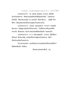 ประโยค๒     -   พระธัมมปทัฏฐกถำแปล ภำค ๔   -   หน้ำที่   163
         บำทพระคำถำว่ำ โย สหสฺส สหสฺเสน ควำมว่ำ ผู้ใดคือ
นักรบในสงครำม พึงชนะมนุษย์พันหนึ่งซึ่งคูณด้วยพัน ในสงครำม
ครั้งหนึ่ง ได้แก่ชนะมนุษย์ ๑๐ แสนแล้ว พึงนำำชัยมำ,       แม้ผู้นี้ ก็หำ
ชื่อว่ำ เป็นยอดแห่งชนทั้งหลำยผูชนะในสงครำมไม่.
                               ้
         บำทพระคำถำว่ำ เอกญฺจ เชยฺยมตฺตำน ควำมว่ำ ส่วนผู้ใด
พิจำรณำ กัมมัฏฐำนอันเป็นไปในภำยใน ในที่พักกลำงคืนและที่พัก
กลำงวัน พึงชนะตน ด้วยกำรชนะกิเลสมีโลภเป็นต้น ของตนได้.
         บำทพระคำถำว่ำ ส เว สงฺคำมชุตตโม ควำมว่ำ ผู้นั้นชื่อว่ำ
                                     ฺ
เป็นยอด คือประเสริฐ แห่งชนทั้งหลำยผูชนะในสงครำม ได้แก่
                                    ้
เป็นนักรบเยี่ยมในสงครำม.
         ในเวลำจบเทศนำ ชนเป็นอันมำกบรรลุอริยผลทั้งหลำยมีโสดำ-
ปัตติผลเป็นต้น ดังนี้แล.
                                   เรื่องพระกุณฑลเกสีเถรี จบ.
 