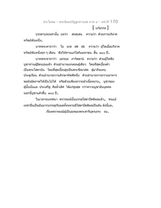 ประโยค๒   -   พระธัมมปทัฏฐกถำแปล ภำค ๔   -   หน้ำที่   170
                                                     [   แก้อรรถ    ]
         บรรดำบทเหล่ำนั้น บทว่ำ        สหสฺเสน   ควำมว่ำ ด้วยกำรบริจำค
ทรัพย์พันหนึ่ง.
         บำทพระคำถำว่ำ          โย ยเช สต สม    ควำมว่ำ ผู้ใดเมื่อบริจำค
ทรัพย์พันหนึ่งทุก ๆ เดือน พึงให้ทำนแก่โลกิยมหำชน สิ้น ๑๐๐ ปี.
         บำทพระคำถำว่ำ เอกญฺจ ภำวิตตฺำน ควำมว่ำ ส่วนผู้ใดพึง
บูชำท่ำนผูมีตนบ่มแล้ว ด้วยอำำนำจแห่งคุณผู้เดียว โดยที่สุดเบื้องตำ่ำ
          ้
เป็นพระโสดำบัน โดยที่สดเบื้องสูงเป็นพระขีณำสพ ผูมำถึงแทบ
                      ุ                         ้
ประตูเรือน ด้วยอำำนำจถวำยภิกษำทัพพีหนึ่ง ด้วยอำำนำจกำรถวำยอำหำร
พอยังอัตภำพให้เป็นไปได้ หรือด้วยเพียงถวำยผ้ำเนื้อหยำบ, บูชำของ
ผู้นั้นนั่นแล ประเสริฐ คือลำ้ำเลิศ ได้แก่สูงสุด กว่ำควำมบูชำอันบุคคล
นอกนี้บูชำแล้วสิ้น ๑๐๐ ปี.
         ในเวลำจบเทศนำ พรำหมณ์นั้นบรรลุโสดำปัตติผลแล้ว, ชนแม้
เหล่ำอื่นเป็นอันมำกบรรลุอริยผลทังหลำยมีโสดำปัตติผลเป็นต้น ดังนี้แล.
                                ้
                   เรื่องพรำหมณ์ผู้เป็นลุงของพระสำรีบุตรเถระ จบ.
 