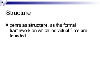 Structure genre as  structure , as the formal framework on which individual films are founded   