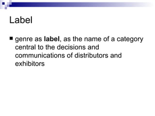 Label genre as  label , as the name of a category central to the decisions and communications of distributors and exhibitors   