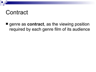 Contract genre as  contract , as the viewing position required by each genre film of its audience   