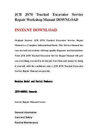 JCB JS70 Tracked Excavator Service
Repair Workshop Manual DOWNLOAD

INSTANT DOWNLOAD

Original Factory JCB JS70 Tracked Excavator Service Repair

Manual is a Complete Informational Book. This Service Manual has

easy-to-read text sections with top quality diagrams and instructions.

Trust JCB JS70 Tracked Excavator Service Repair Manual will give

you everything you need to do the job. Save time and money by doing

it yourself, with the confidence only a JCB JS70 Tracked Excavator

Service Repair Manual can provide.



Machine Model and Serial Numbers:



JS70-695501 Onwards



Service Repair Manual Covers:



General Information

Care and Safety

Routine Maintenance
 