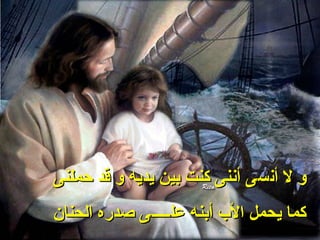 ‫وأ لأ أنسىأ أننىأ كنتأ بينأ يديهأ وأ قدأ حملنىأ ‬
‫كماأ يحملأ ال بأ أبنهأ علـــــىأ صدرهأ الحنان‬
 