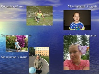 Киселёва Жанна        Масловский Андрей




Терентьев Александр   Михайлова Наталья




Малышева Ульяна
 