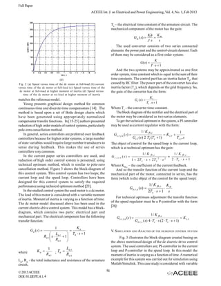 Full Paper
                                                            ACEEE Int. J. on Electrical and Power Engineering, Vol. 4, No. 1, Feb 2013


                                                                             Ta – the electrical time constant of the armature circuit. The
                                                                             mechanical component of the motor has the gain:
                                                                                                                     K K m
                                                                                                       Gm ( s)          
                                                                                                                     J s   s
                                                                                 The used converter consists of two series connected
                                                                             elements: the power part and the control-circuit element. Each
                                                                             of them may be considered as a first order system:
                                                                                                             K
                                                                                                            G( s ) 
                                                                                                          T  s 1
                                                                                 And the two systems may be approximated as one first
                                                                             order system, time constant which is equal to the sum of their
                                 (d)                                         time constants. The control part has an inertia factor T, that
Fig. 2 (a) Speed versus time of the dc motor at full-load (b) current        caused by RC filter. The power part of the converter has also
versus time of the dc motor at full-load (c) Speed versus time of the        inertia factor (T), which depends on the grid frequency. So,
 dc motor at full-load at higher moment of inertia (d) Speed versus          the gain of the converter has the form:
    time of the dc motor at no-load at higher moment of inertia
                                                                                                                      Kc
matches the reference model.                                                                           Gc ( s) 
    Yeung presents graphical design method for common                                                              Tc . s  1
continuous-time and discrete-time compensators [14]. The                     Where Tc - the converter time constant.
method is based upon a set of Bode design charts which                           The block diagram of the rectifier and the electrical part of
have been generated using appropriately normalized                           the motor may be considered as two series elements.
compensator transfer functions. In [15-25] authors presented                     To get the technical optimum in the system, a PI controller
reduction of high order models of control systems, particularly              may be used as current regulator with the form:
pole-zero cancellation method.                                                                              1 / K fb,c                             1
    In general, series controllers are preferred over feedback                 Gc.r ,t .o ( s )                                      K c.r 
controllers because for higher order systems, a large number                                        Gc.l ( s ) 2 Tc (Tc  1)                     Tc.r .s
of state variables would require large number transducers to                 The object of control for the speed loop is the current loop,
sense during feedback. This makes the use of series                          which is at technical optimum has the gain:
controllers very common.
                                                                                                             1/ K      fb , c                 1/ K     fb , c
    In the current paper series controllers are used, and                    G c .l ,t .o ( s )                                         
                                                                                                                                2    2
reduction of high order control system is presented, using                                          1  2T c  s  2T c  s                  2  Tc  s  1
technical optimum method, which is similar to pole-zero                      Where Kfb,c – the coefficient of the current feedback.
cancellation method. Figure 3 shows the block-diagram of                        And so the transfer function of the current loop and the
this control system. This control system has two loops; the                  mechanical part of the motor, connected in series, has the
current loop and the speed loop. Controllers have been                       form (which is the object of the control for the speed loop):
designed for this control system to satisfy the required
performance using technical optimum method [23].                                                                     1 / K fb ,c Km
                                                                                                G o .r , s ( s )                    
    In the studied control system the used motor is a dc motor.                                                      2Tc  s  1 s
The load of this motor is considered with a variable moment
                                                                                 For technical optimum adjustment the transfer function
of inertia. Moment of inertia is varying as a function of time.
                                                                             of the speed regulator must be a P-controller with the form
The dc motor model discussed above has been used in the
                                                                             [26]:
current electric-drive control system. This model has a block-
diagram, which contains two parts: electrical part and
mechanical part. The electrical component has the following                                                            1 / K fb, s
                                                                                  G s.r ,t .o ( s)                                                  K s.r .
transfer function:                                                                                     Go.r ,s ( s) 4  Tc  s ( 2  Tc  s  1)
                             1                    Ka
         Ga (s )                                                           V. SIMULATION AND ANALYSIS OF THE DESIGNED CONTROL SYSTEM
                           L                 Ta  s  1
                     Ra.t  s  a.t  1
                           R                                                     Fig. 3 illustrates the block-diagram created basing on
                               a.t                                         the above mentioned design of the dc electric drive control
                                                                             system. The used controllers are; PI-controller in the current
                       1               La .t
where         Ka            ; Ta                                           loop and P-controller in the speed loop. In this model the
                      Ra.t             R a.t                                 moment of inertia is varying as a function of time. A numerical
Lat, Rat - the total inductance and resistance of the armature               example for this system was carried out for simulation using
circuit,                                                                     Matlab/Simulink. This case study is considered with variable

© 2013 ACEEE                                                            54
DOI: 01.IJEPE.4.1.4
 