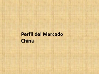 Perfil del Mercado
China
 