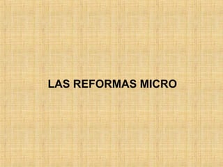 LAS REFORMAS MICRO
 