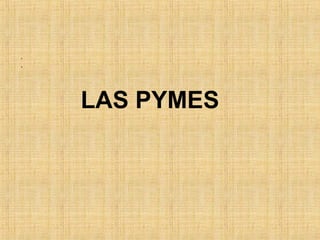 .
.
LAS PYMES
 