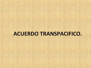 ACUERDO TRANSPACIFICO.
 