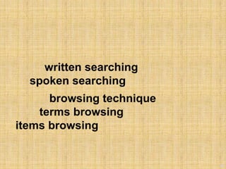 45
written searching
spoken searching
browsing technique
terms browsing
items browsing
 