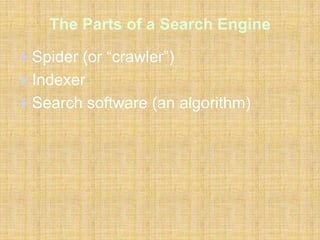 The Parts of a Search Engine
Spider (or “crawler”)
Indexer
Search software (an algorithm)
 