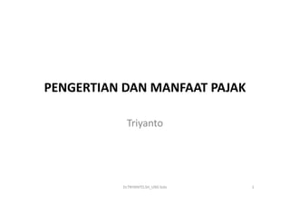 PENGERTIAN DAN MANFAAT PAJAK
Triyanto
1Dr.TRIYANTO,SH_UNS Solo
 