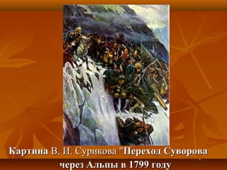 КартинаКартина В. И. Сурикова "В. И. Сурикова "ПереходПереход СувороваСуворова
через Альпы в 1799 годучерез Альпы в 1799 году
 