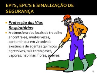  Protecção dasVias
Respiratórias
 A atmosfera dos locais de trabalho
encontra-se, muitas vezes,
contaminada em virtude da
existência de agentes químicos
agressivos, tais como gases,
vapores, neblinas, fibras, poeiras.
25
 