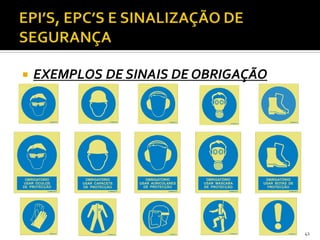  EXEMPLOS DE SINAIS DE OBRIGAÇÃO
41
OBRIGATÓRIO
USAR ÓCULOS
DE PROTECÇÃO
OBRIGATÓRIO
USAR CAPACETE
DE PROTECÇÃO
OBRIGATÓRIO
USAR AURICULARES
DE PROTECÇÃO
OBRIGATÓRIO
USAR MÁSCARA
DE PROTECÇÃO
OBRIGATÓRIO
USAR BOTAS DE
PROTECÇÃO
 