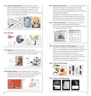 1514
 19. Illustration. Unter einer Illustration verstehen wir eine
Zeichnung, ein Aquarell oder ähnliches. Illustrationen lockern das
Layout sehr gut auf und erzeugen eine eigene Atmosphäre.
 18. Infografik.
 17. Alternative Storytelling. Man kann Geschichten erzählen,
ohne einen geschlossenen Textblock zu liefern: Statements von
mehreren Personen, Untergliederung in verschiedene Unter-
punkte, Kombinationen aus Infografiken, Fotos und kurzen
Texten – das ist alternative Storytelling. Diese neue journalistische
Form wird auch immer öfter eingesetzt.
 21. Online und Crossmedia. Wir suchen die besten Websites und
Crossmedia-Lösungen. In dieser Kategorie wird die Jury
besonders auf Lesbarkeit, Funktionalität und Innovation
achten. Sie können auch mit Sonderthemen oder Leser-Aktionen
im Online-Bereich teilnehmen.
So machen Sie in dieser Kategorie mit: Beschreiben Sie die
Besonderheiten Ihrer Website und geben Sie uns den Link zu
Ihrem Internet-Auftritt. Schicken Sie ein Pdf mit der Beschrei-
bung an folgende E-Mail: mail@creative-media-award.com
 21. 1. Daten-Journalismus. In dieser Kategorie geht es um die
leserfreundliche Aufbereitung großer Datenmengen.
Schicken Sie uns eine Beschreibung Ihres Projektes und die Links
zur entsprechenden Website als Pdf.
 22. iPad-Apps und Apps für mobile Endgeräte. Wir suchen die
besten iPad-Anwendungen von Zeitschriften und Corporate
Medien sowie die innovativsten News-Applikationen für mobile
Endgeräte. In dieser Kategorie wird die Jury besonders auf
Lesbarkeit, Funktionalität und Innovation achten.
So machen Sie in dieser Kategorie mit: Beschreiben Sie die
Besonderheiten Ihrer Applikation. Schicken Sie ein Pdf mit der
Beschreibung an mail@creative-media-award.com.
Geben Sie uns fünf kostenlose Zugänge, gültig 1. 10. bis 31. 12.
 22. 1. iPad- und Tablet-Apps.
 22. 2. iPhone- und Android-Apps.
 20. Druckveredelung. In dieser Kategorie geht es um besonders
aufwändig veredelte Drucksachen. Stichworte sind Blindprägung,
Heißfolienprägung, partielle Lackierung oder besondere Ver-
packungsformen und buchbinderische Verarbeitung.
 