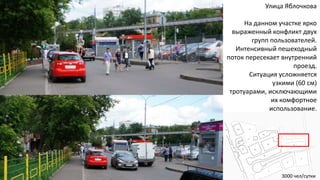 Конфликт с машинами
Улица Яблочкова
На данном участке ярко
выраженный конфликт двух
групп пользователей.
Интенсивный пешех...