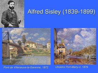 Alfred Sisley (1839-1899)
Pont de Villeneuve-la-Garenne, 1872 Uholdra Port-Marly-n, 1876
 
