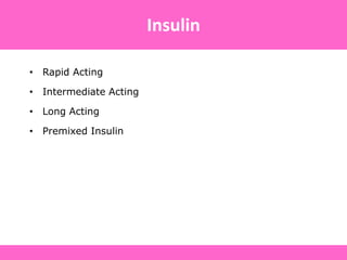 • Rapid Acting
• Intermediate Acting
• Long Acting
• Premixed Insulin
Insulin
 