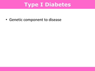 • Genetic component to disease
Type I Diabetes
 