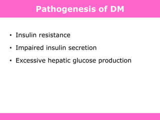Pathogenesis of DM
• Insulin resistance
• Impaired insulin secretion
• Excessive hepatic glucose production
 