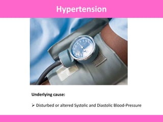 Underlying cause:
 Disturbed or altered Systolic and Diastolic Blood-Pressure
Hypertension
 
