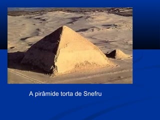 A pirâmide torta de Snefru
 