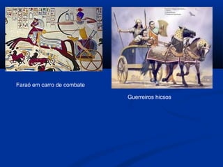 Guerreiros hicsos
Faraó em carro de combate
 