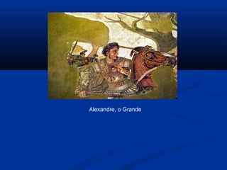 Alexandre, o Grande
 