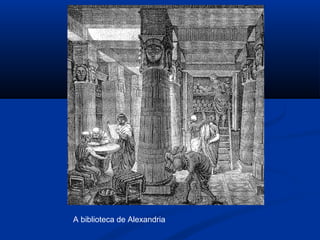 A biblioteca de Alexandria
 