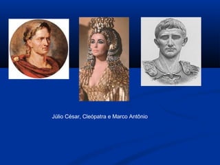 Júlio César, Cleópatra e Marco Antônio
 