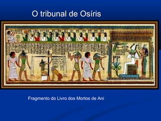 O tribunal de Osíris
Fragmento do Livro dos Mortos de Ani
 