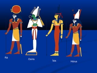 Rá
Ísis
Osíris
Hórus
 