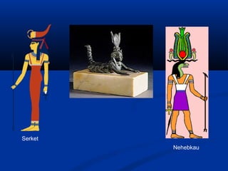 Serket
Nehebkau
 